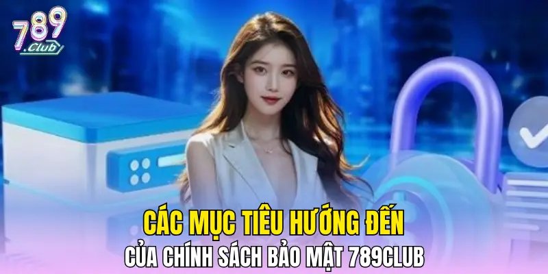 Các mục tiêu hướng đến của chính sách bảo mật 789CLUB 